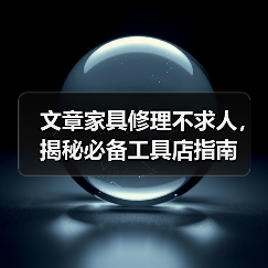 文章家具修理不求人,揭秘必备工具店指南(图3) 文章家具修理不求人,揭秘必备工具店指南(图3)