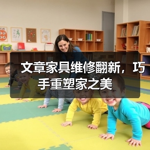文章家具维修翻新，巧手重塑家之美（图1）