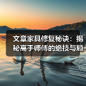 文章家具修复秘诀:揭秘高手师傅的绝技与顾客真实评价(图3) 文章家具修复秘诀:揭秘高手师傅的绝技与顾客真实评价(图3)
