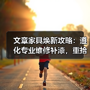 文章家具焕新攻略:遵化专业维修补漆,重拾家居风采(图2) 文章家具焕新攻略:遵化专业维修补漆,重拾家居风采(图2)
