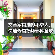 文章家具维修不求人,快速修复损坏部件全攻略(图2) 文章家具维修不求人,快速修复损坏部件全攻略(图2)