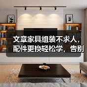 文章家具组装不求人,配件更换轻松学,告别难题,打造完美家居空间(图4) 文章家具组装不求人,配件更换轻松学,告别难题,打造完美家居空间(图4)
