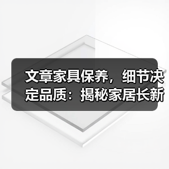 文章家具保养,细节决定品质:揭秘家居长新秘籍(图1) 文章家具保养,细节决定品质:揭秘家居长新秘籍(图1)