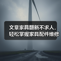 文章家具翻新不求人,轻松掌握家具配件维修秘诀(图3) 文章家具翻新不求人,轻松掌握家具配件维修秘诀(图3)