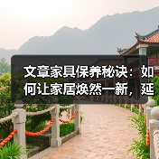 文章家具保养秘诀：如何让家居焕然一新，延长家具寿命（图1）