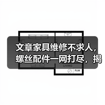 文章家具维修不求人，螺丝配件一网打尽，揭秘靠谱购买指南（图3）