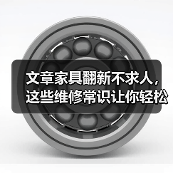 文章家具翻新不求人,这些维修常识让你轻松焕新家(图1) 文章家具翻新不求人,这些维修常识让你轻松焕新家(图1)