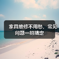 家具维修不用愁,常见问题一招搞定(图1) 家具维修不用愁,常见问题一招搞定(图1)