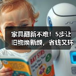 家具翻新不难!5步让旧物焕新颜,省钱又环保(图1) 家具翻新不难!5步让旧物焕新颜,省钱又环保(图1)