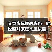 文章家具保养攻略：轻松应对家居常见故障，还原舒适生活空间（图2）