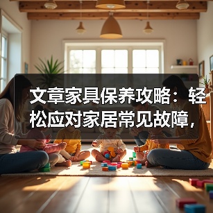 文章家具保养攻略：轻松应对家居常见故障，还原舒适生活空间（图3）