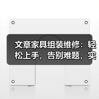 文章家具组装维修:轻松上手,告别难题,实用技巧一网打尽(图3) 文章家具组装维修:轻松上手,告别难题,实用技巧一网打尽(图3)