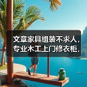 文章家具组装不求人,专业木工上门修衣柜,轻松解决家居烦恼(图1) 文章家具组装不求人,专业木工上门修衣柜,轻松解决家居烦恼(图1)