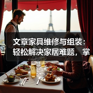 文章家具维修与组装:轻松解决家居难题,掌握实用技巧(图1) 文章家具维修与组装:轻松解决家居难题,掌握实用技巧(图1)