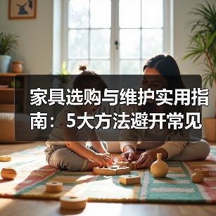 家具选购与维护实用指南:5大方法避开常见误区(图3) 家具选购与维护实用指南:5大方法避开常见误区(图3)