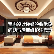 室内设计装修验收常见问题与后期维护注意事项全攻略(图4) 室内设计装修验收常见问题与后期维护注意事项全攻略(图4)